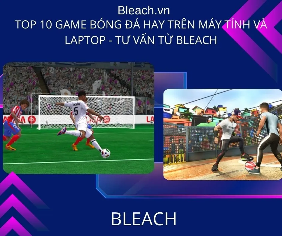 Top 10 game bóng đá hay trên Máy tính và Laptop - Tư vấn từ Bleach